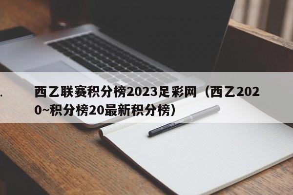 西乙联赛积分榜2023足彩网（西乙2020~积分榜20最新积分榜）