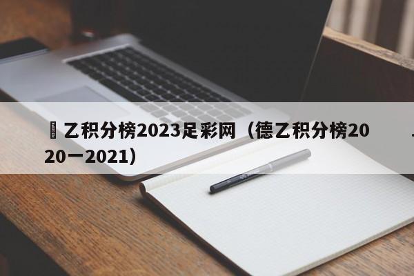 徳乙积分榜2023足彩网（德乙积分榜2020一2021）