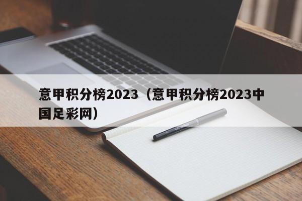 意甲积分榜2023（意甲积分榜2023中国足彩网）